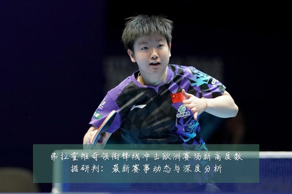 弗拉霍维奇领衔锋线冲击欧洲赛场新高度数据研判:最新赛事动态与深度分析